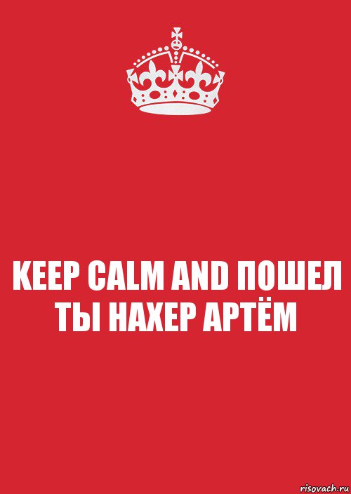 KEEP CALM AND ПОШЕЛ ТЫ НАХЕР АРТЁМ, Комикс Keep Calm 3