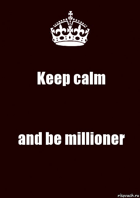 Keep calm and be millioner