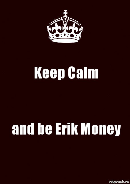 Keep Calm and be Erik Money