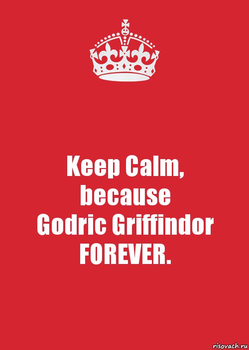 Keep Calm,
because
Godric Griffindor
FOREVER., Комикс Keep Calm 3