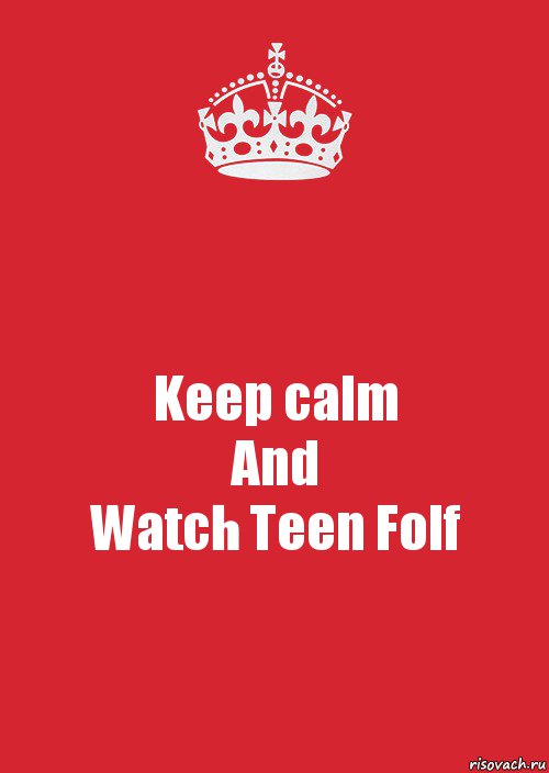 Keep calm
And
Watch Teen Folf