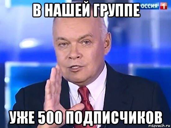 в нашей группе уже 500 подписчиков, Мем Киселёв 2014