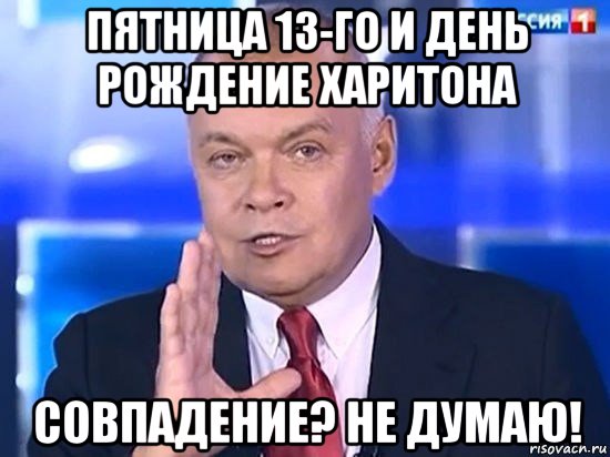 пятница 13-го и день рождение харитона совпадение? не думаю!, Мем Киселёв 2014