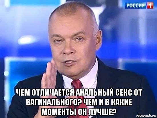  чем отличается анальный секс от вагинального? чем и в какие моменты он лучше?, Мем Киселёв 2014