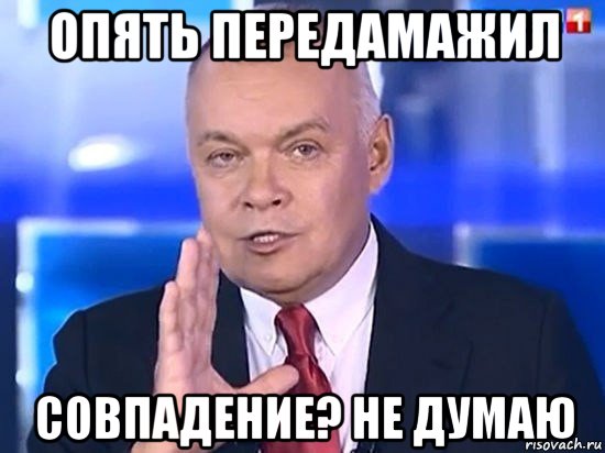 опять передамажил совпадение? не думаю, Мем Киселёв 2014