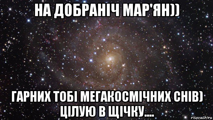 на добраніч мар'ян)) гарних тобі мегакосмічних снів) цілую в щічку...., Мем  Космос (офигенно)