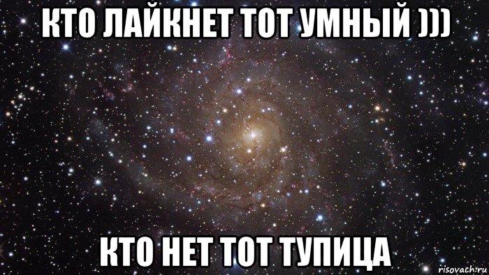 кто лайкнет тот умный ))) кто нет тот тупица, Мем  Космос (офигенно)