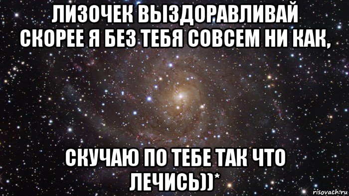 лизочек выздоравливай скорее я без тебя совсем ни как, скучаю по тебе так что лечись))*, Мем  Космос (офигенно)