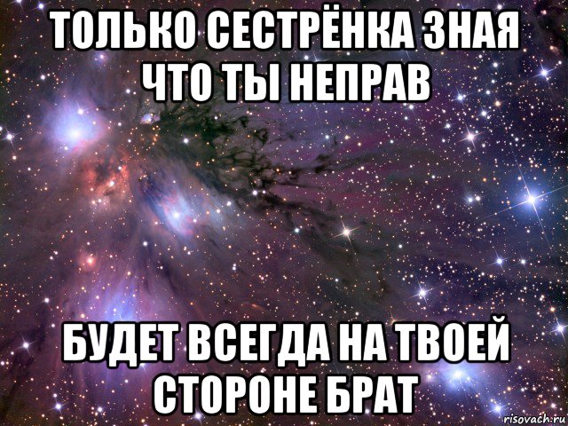 только сестрёнка зная что ты неправ будет всегда на твоей стороне брат, Мем Космос