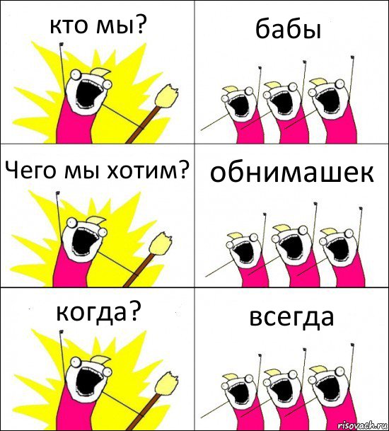 кто мы? бабы Чего мы хотим? обнимашек когда? всегда