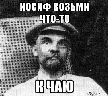 иосиф возьми что-то к чаю, Мем   Ленин удивлен