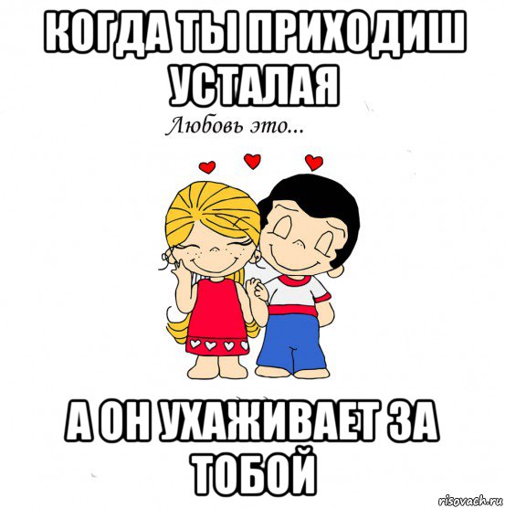 когда ты приходиш усталая а он ухаживает за тобой, Мем  Love is