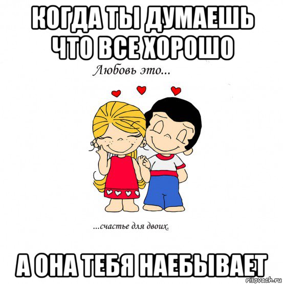 когда ты думаешь что все хорошо а она тебя наебывает, Мем  Love is