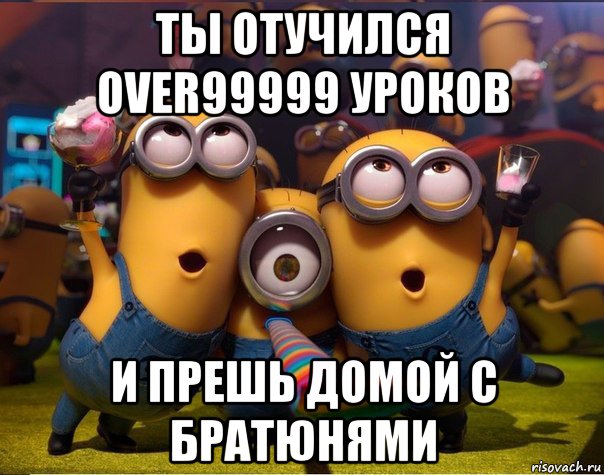 ты отучился over99999 уроков и прешь домой с братюнями, Мем   миньоны