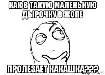 как в такую маленькую дырочку в жопе пролезает какашка???, Мем Мне кажется или