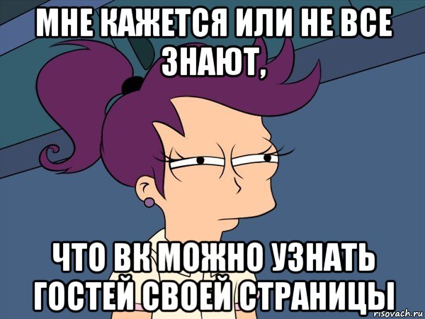 мне кажется или не все знают, что вк можно узнать гостей своей страницы, Мем Мне кажется или (с Лилой)