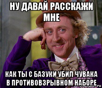 ну давай расскажи мне как ты с базуки убил чувака в противовзрывном наборе, Мем мое лицо