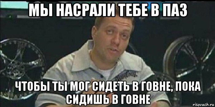 мы насрали тебе в паз чтобы ты мог сидеть в говне, пока сидишь в говне, Мем Монитор (тачка на прокачку)