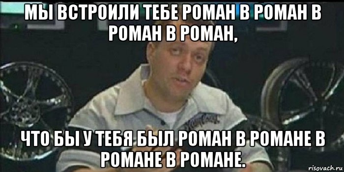 мы встроили тебе роман в роман в роман в роман, что бы у тебя был роман в романе в романе в романе., Мем Монитор (тачка на прокачку)