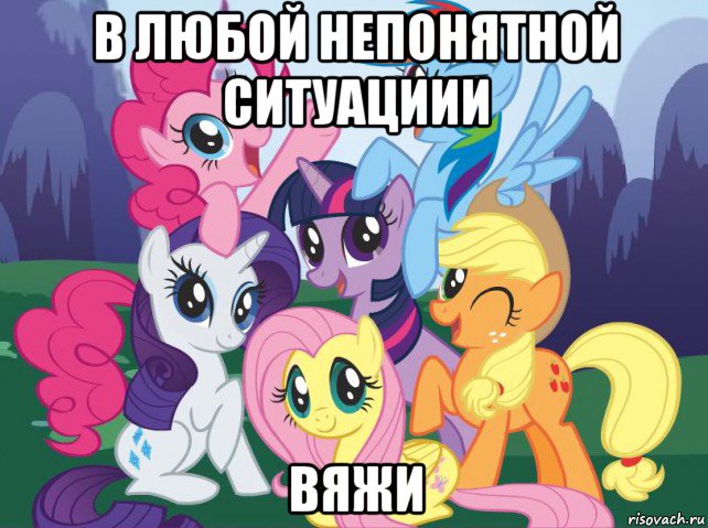 в любой непонятной ситуациии вяжи, Мем My little pony