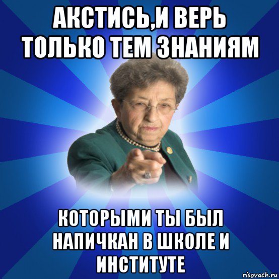 акстись,и верь только тем знаниям которыми ты был напичкан в школе и институте, Мем Наталья Ивановна