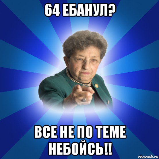 64 ебанул? все не по теме небойсь!!, Мем Наталья Ивановна