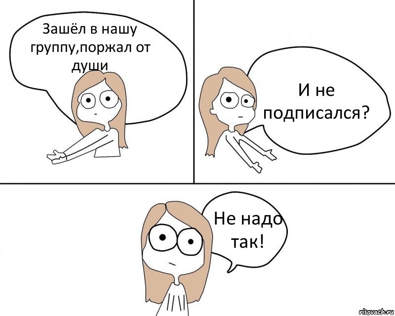 Зашёл в нашу группу,поржал от души И не подписался? Не надо так!, Комикс Не надо так