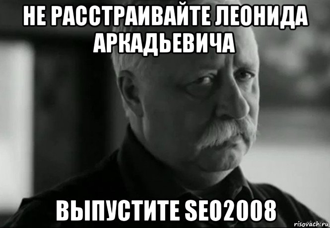 не расстраивайте леонида аркадьевича выпустите seo2008, Мем Не расстраивай Леонида Аркадьевича