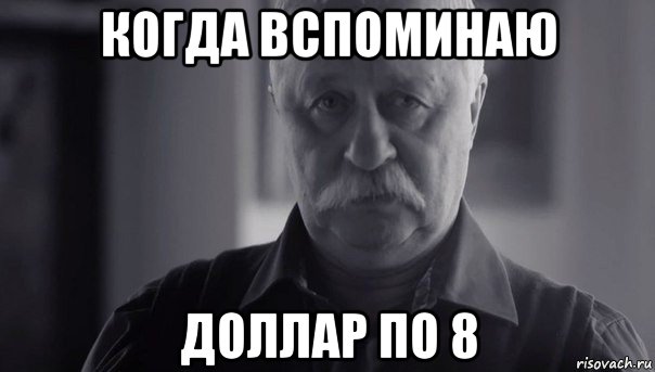 когда вспоминаю доллар по 8