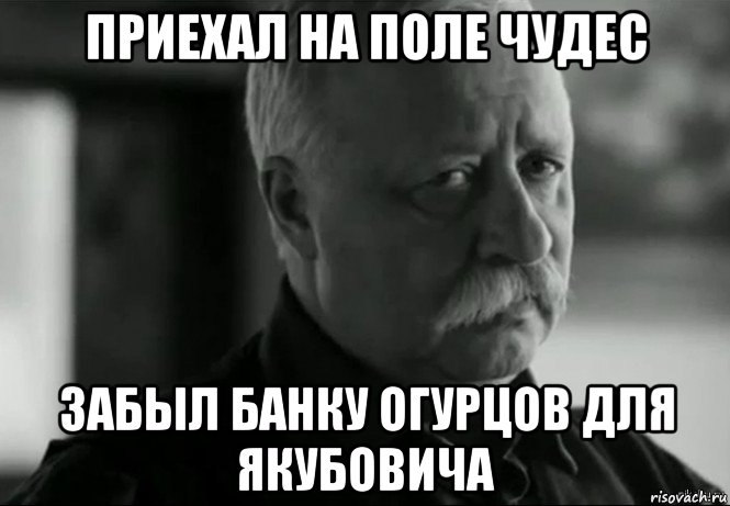 приехал на поле чудес забыл банку огурцов для якубовича, Мем Не расстраивай Леонида Аркадьевича