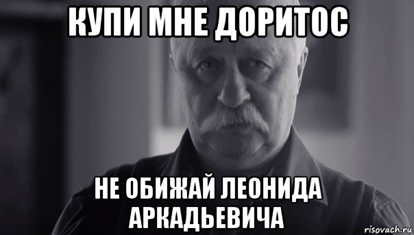 купи мне доритос не обижай леонида аркадьевича, Мем Не огорчай Леонида Аркадьевича