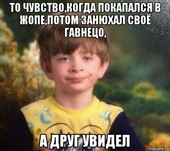 то чувство,когда покапался в жопе,потом занюхал своё гавнецо, а друг увидел, Мем Недовольный пацан