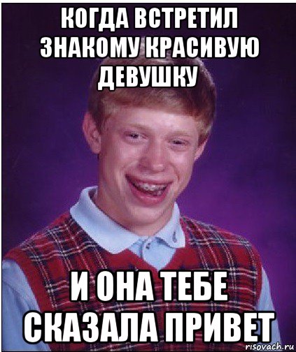 когда встретил знакому красивую девушку и она тебе сказала привет, Мем Неудачник Брайан