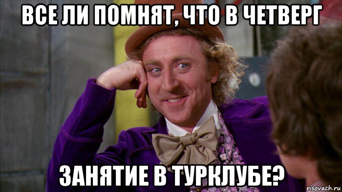 все ли помнят, что в четверг занятие в турклубе?, Мем Ну давай расскажи (Вилли Вонка)