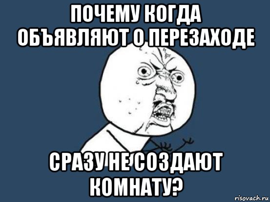 почему когда объявляют о перезаходе сразу не создают комнату?, Мем Ну почему