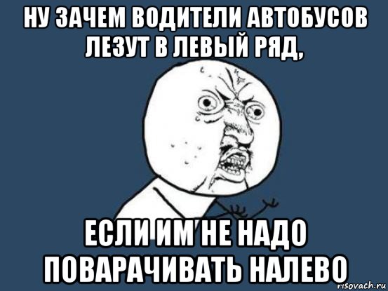 ну зачем водители автобусов лезут в левый ряд, если им не надо поварачивать налево, Мем Ну почему