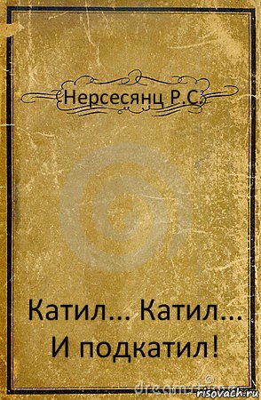 Нерсесянц Р.С. Катил... Катил... И подкатил!, Комикс обложка книги