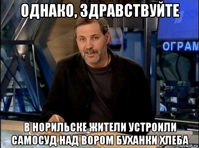 однако, здравствуйте в норильске жители устроили самосуд над вором буханки хлеба, Мем Однако Здравствуйте