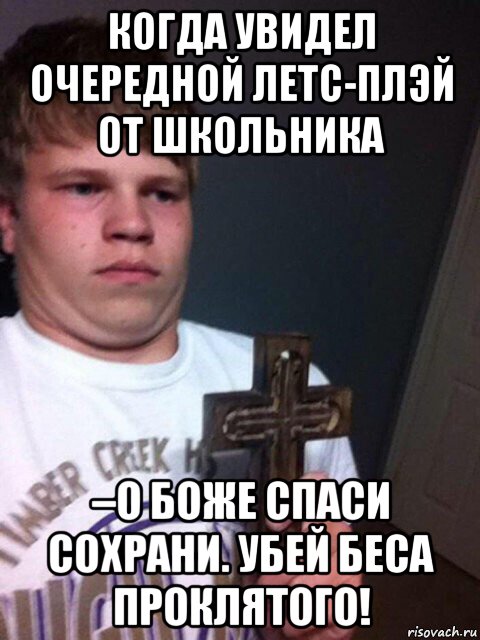 когда увидел очередной летс-плэй от школьника –о боже спаси сохрани. убей беса проклятого!, Мем    Пацан с крестом