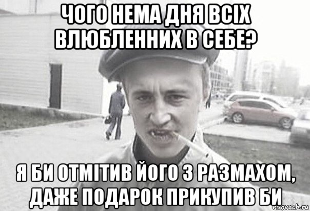 чого нема дня всіх влюбленних в себе? я би отмітив його з размахом, даже подарок прикупив би, Мем Пацанська философия