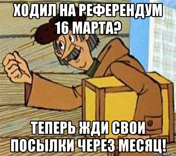 ходил на референдум 16 марта? теперь жди свои посылки через месяц!, Мем Почтальон Печкин