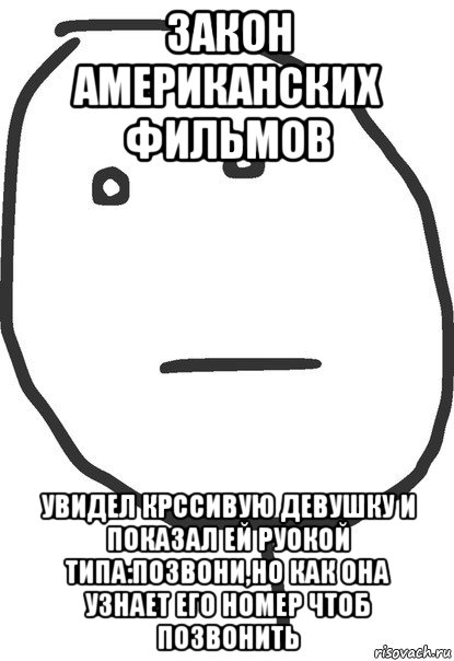 закон американских фильмов увидел крссивую девушку и показал ей руокой типа:позвони,но как она узнает его номер чтоб позвонить, Мем покер фейс