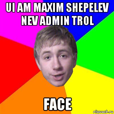 ui am maxim shepelev nev admin trol face, Мем Потому что я модник