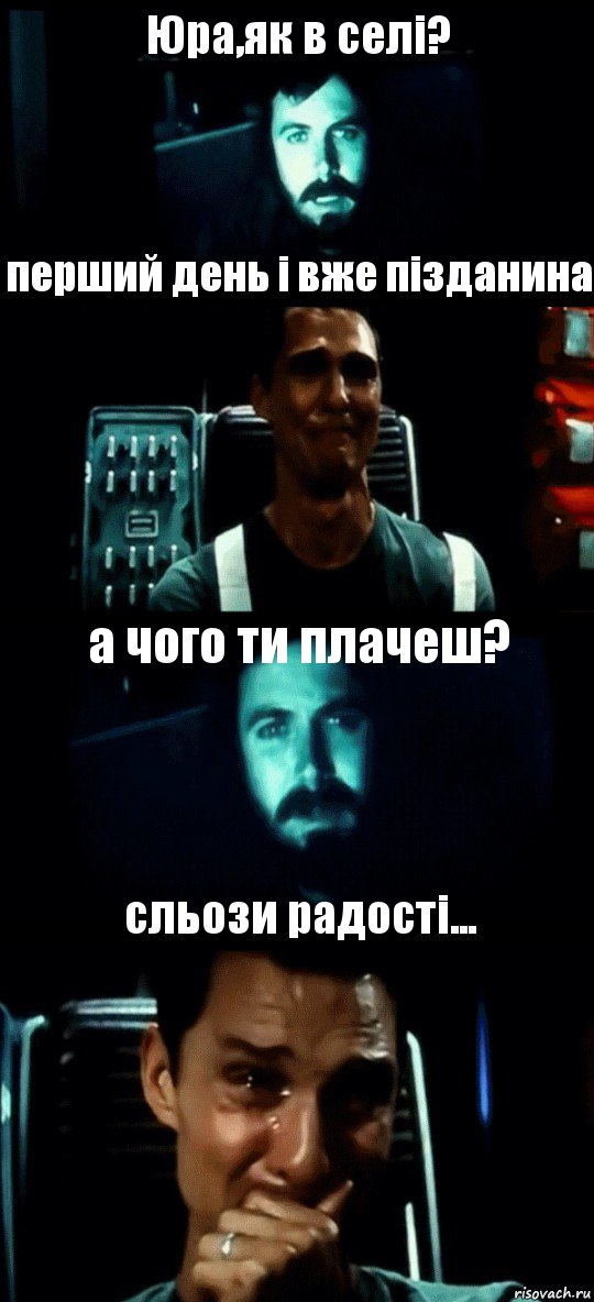 Юра,як в селі? перший день і вже пізданина а чого ти плачеш? сльози радості...