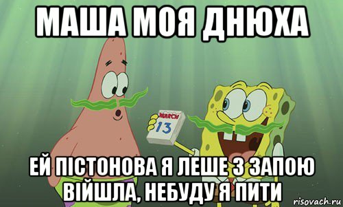 маша моя днюха ей пістонова я леше з запою війшла, небуду я пити, Мем просрали 8 марта