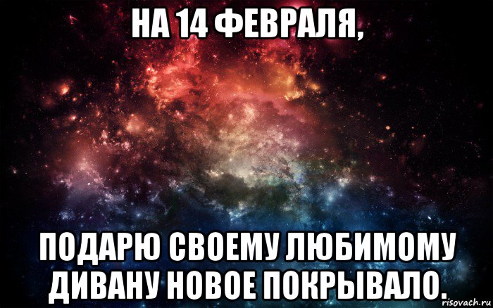 на 14 февраля, подарю своему любимому дивану новое покрывало., Мем Просто космос