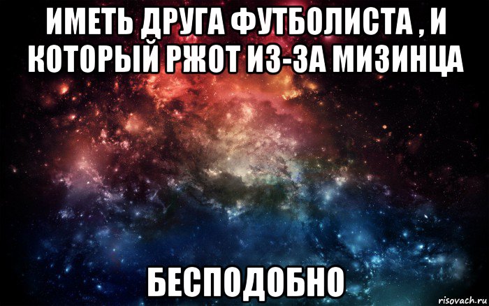 иметь друга футболиста , и который ржот из-за мизинца бесподобно, Мем Просто космос