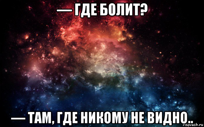 — где болит? — там, где никому не видно.., Мем Просто космос