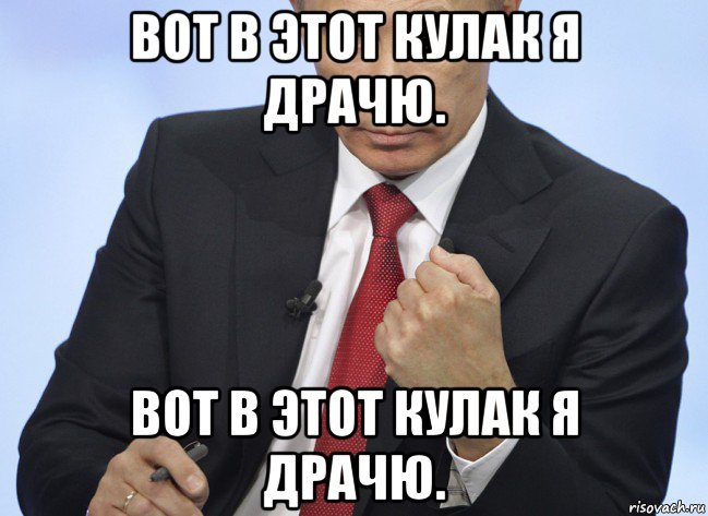 вот в этот кулак я драчю. вот в этот кулак я драчю., Мем Путин показывает кулак