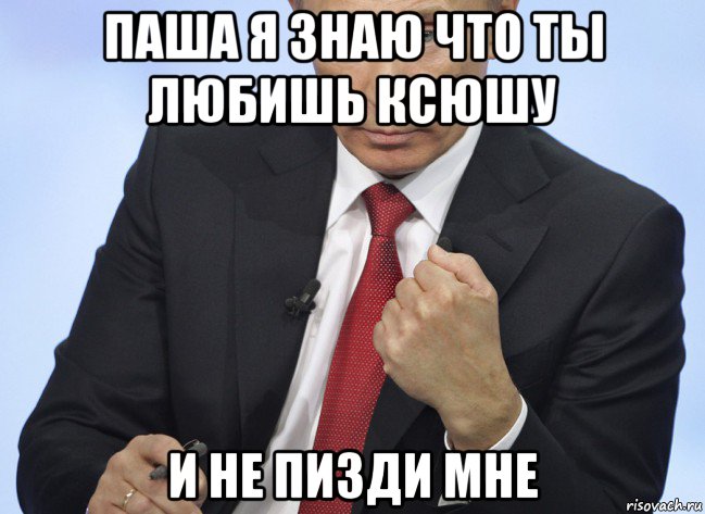 паша я знаю что ты любишь ксюшу и не пизди мне, Мем Путин показывает кулак